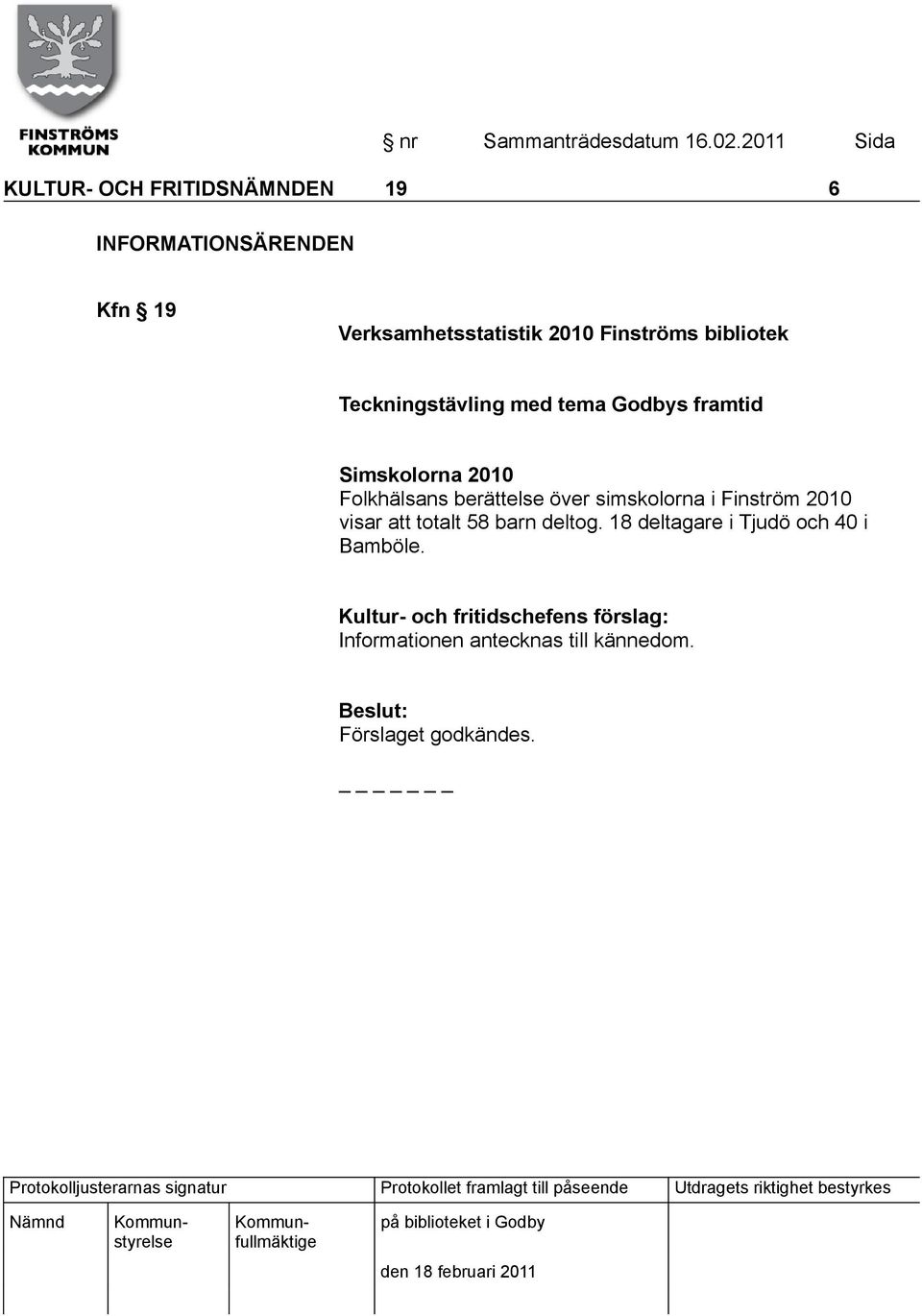 Folkhälsans berättelse över simskolorna i Finström 2010 visar att totalt 58 barn