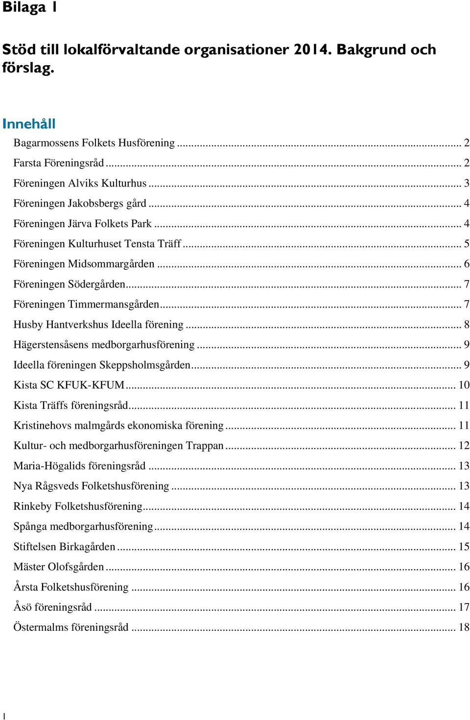 .. 7 Husby Hantverkshus Ideella förening... 8 Hägerstensåsens medborgarhusförening... 9 Ideella föreningen Skeppsholmsgården... 9 Kista SC KFUK-KFUM... 10 Kista Träffs föreningsråd.