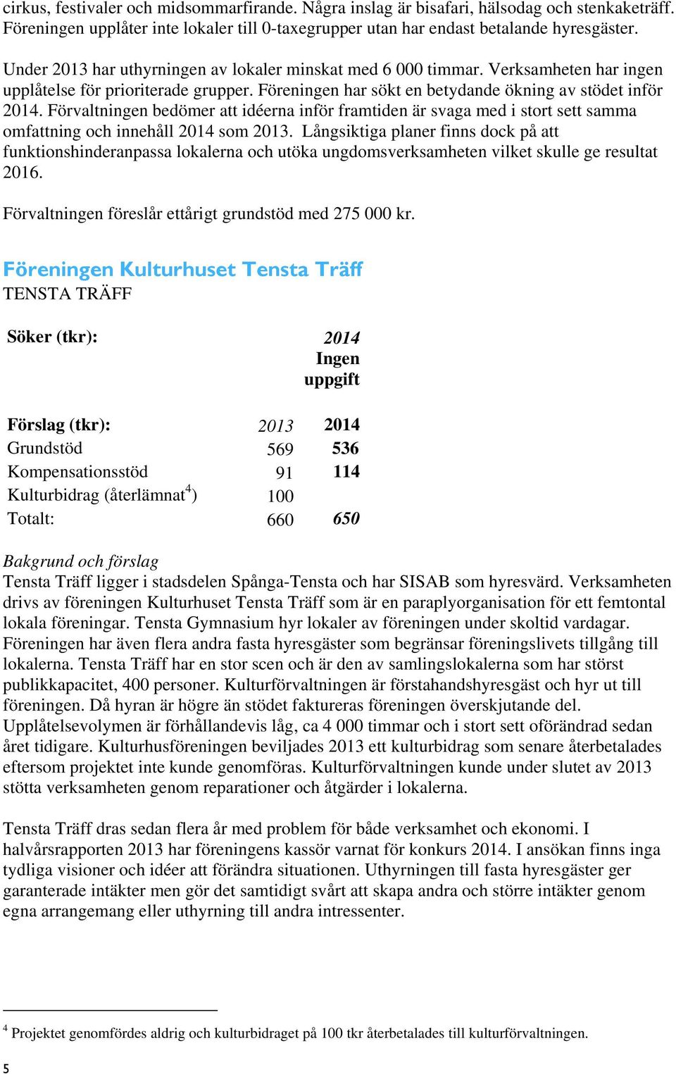 Förvaltningen bedömer att idéerna inför framtiden är svaga med i stort sett samma omfattning och innehåll 2014 som 2013.