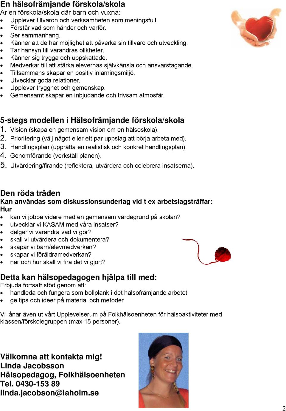 Medverkar till att stärka elevernas självkänsla och ansvarstagande. Tillsammans skapar en positiv inlärningsmiljö. Utvecklar goda relationer. Upplever trygghet och gemenskap.