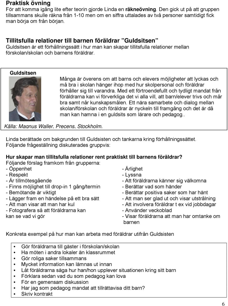 Tillitsfulla relationer till barnen föräldrar Guldsitsen Guldsitsen är ett förhållningssätt i hur man kan skapar tillitsfulla relationer mellan förskolan/skolan och barnens föräldrar.