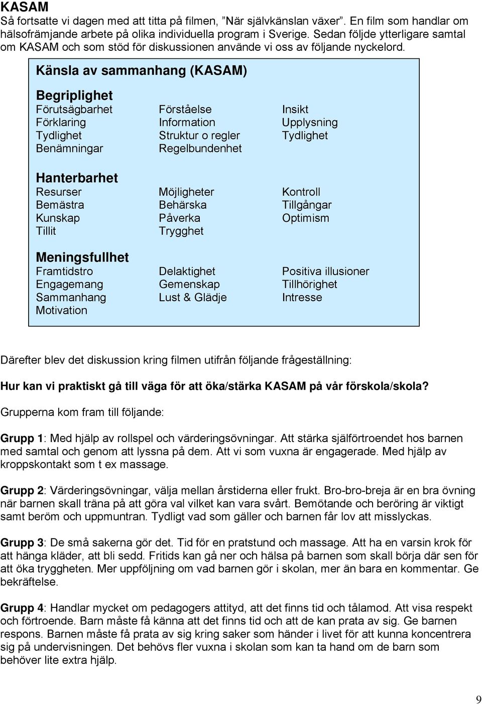 Känsla av sammanhang (KASAM) Begriplighet Förutsägbarhet Förståelse Insikt Förklaring Information Upplysning Tydlighet Struktur o regler Tydlighet Benämningar Regelbundenhet Hanterbarhet Resurser