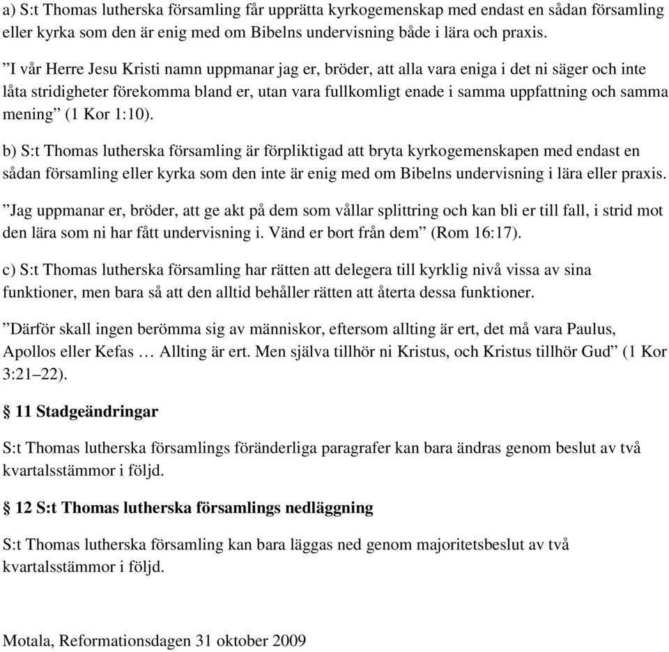 mening (1 Kor 1:10). b) S:t Thomas lutherska församling är förpliktigad att bryta kyrkogemenskapen med endast en sådan församling kyrka som den inte är enig med om Bibelns undervisning i lära praxis.