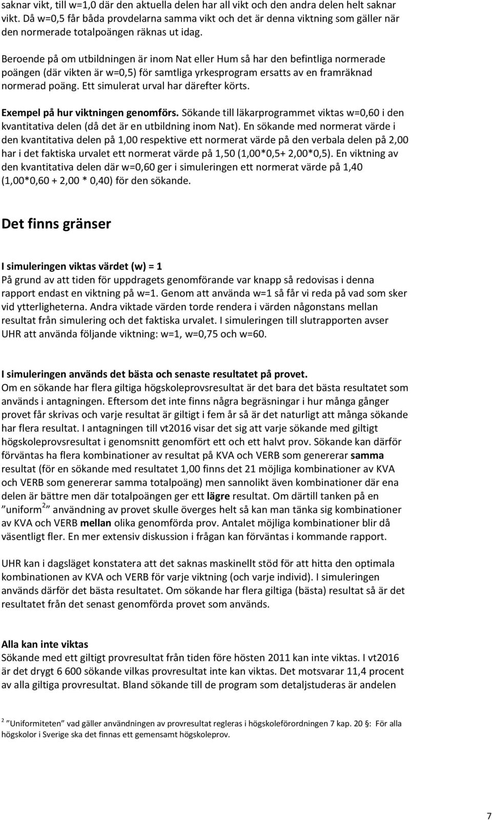 Beroende på om utbildningen är inom Nat eller Hum så har den befintliga normerade poängen (där vikten är w=0,5) för samtliga yrkesprogram ersatts av en framräknad normerad poäng.