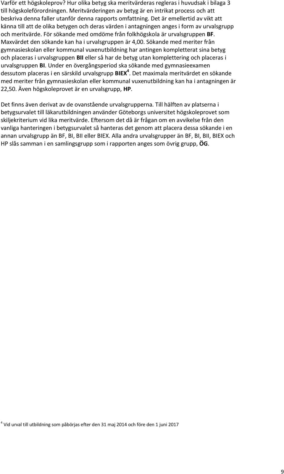 Det är emellertid av vikt att känna till att de olika betygen och deras värden i antagningen anges i form av urvalsgrupp och meritvärde. För sökande med omdöme från folkhögskola är urvalsgruppen BF.