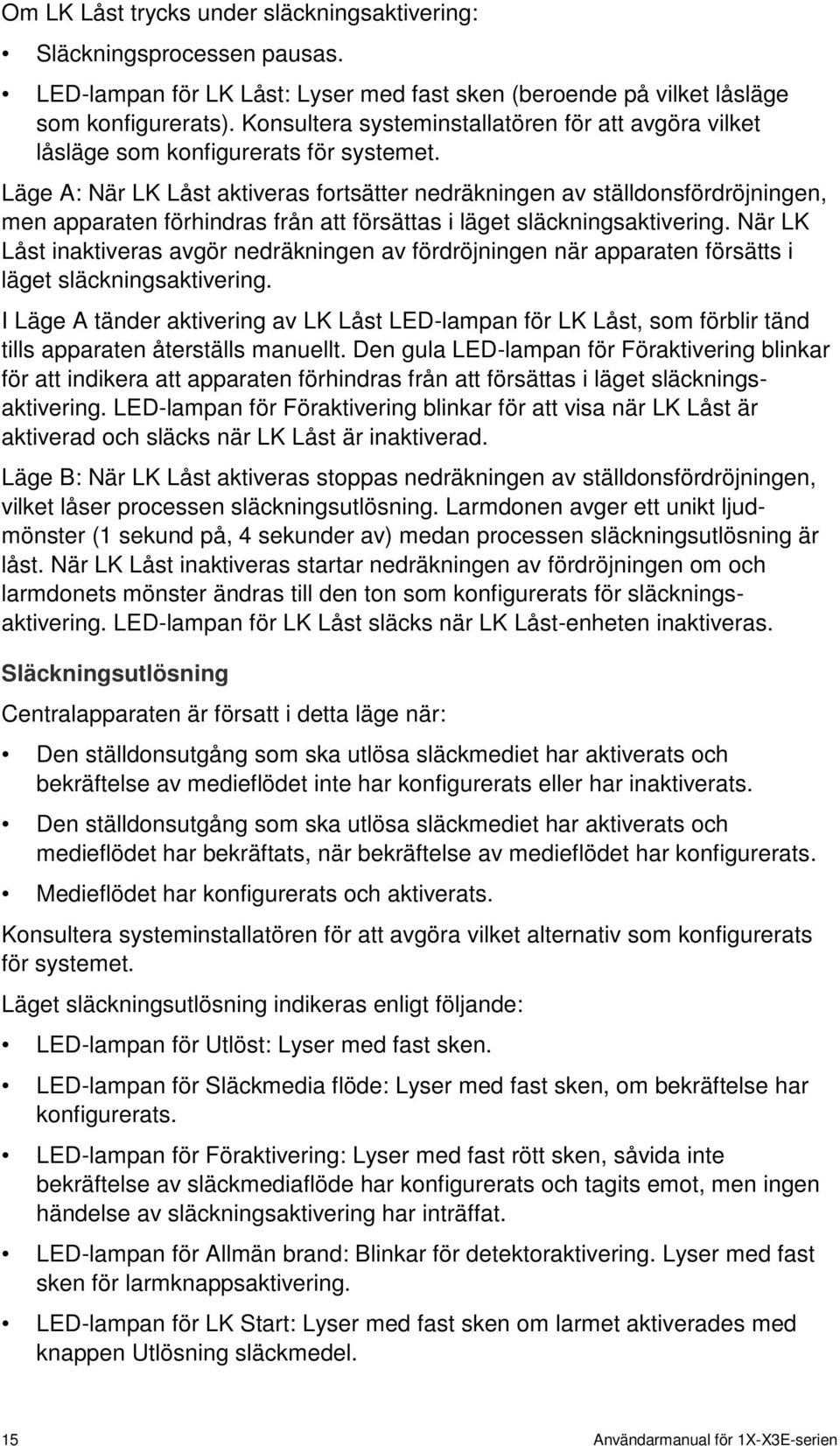 Läge A: När LK Låst aktiveras fortsätter nedräkningen av ställdonsfördröjningen, men apparaten förhindras från att försättas i läget släckningsaktivering.