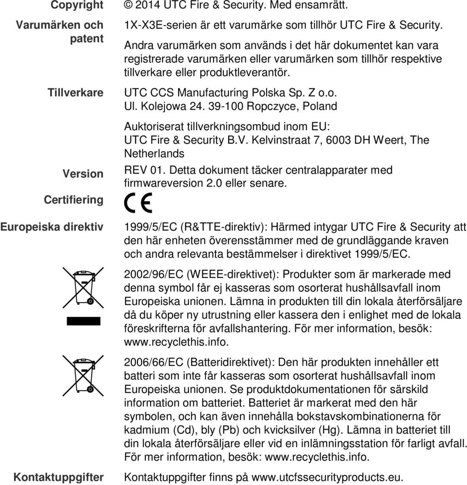 Kolejowa 24. 39-100 Ropczyce, Poland Auktoriserat tillverkningsombud inom EU: UTC Fire & Security B.V. Kelvinstraat 7, 6003 DH Weert, The Netherlands REV 01.