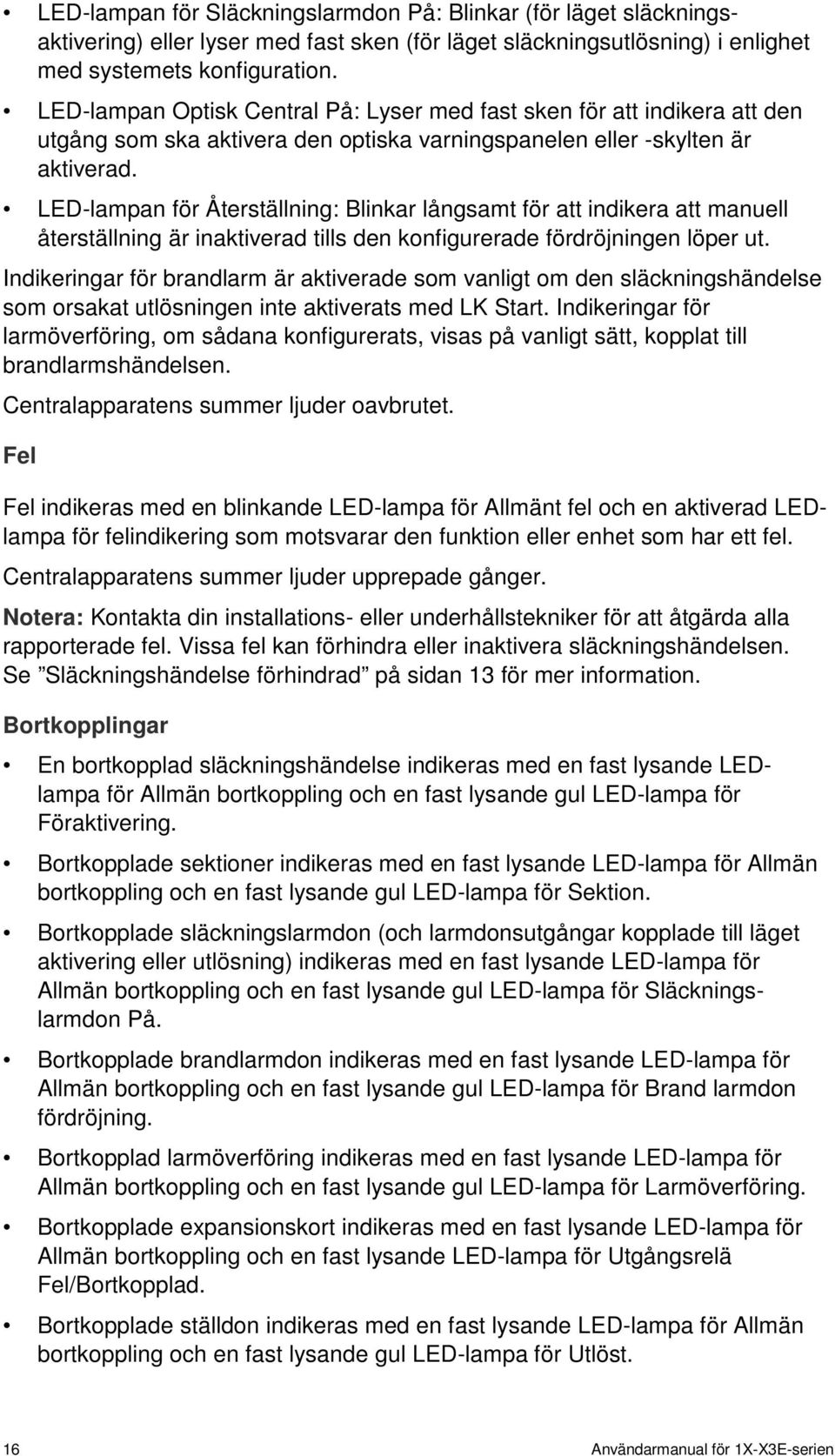 LED-lampan för Återställning: Blinkar långsamt för att indikera att manuell återställning är inaktiverad tills den konfigurerade fördröjningen löper ut.