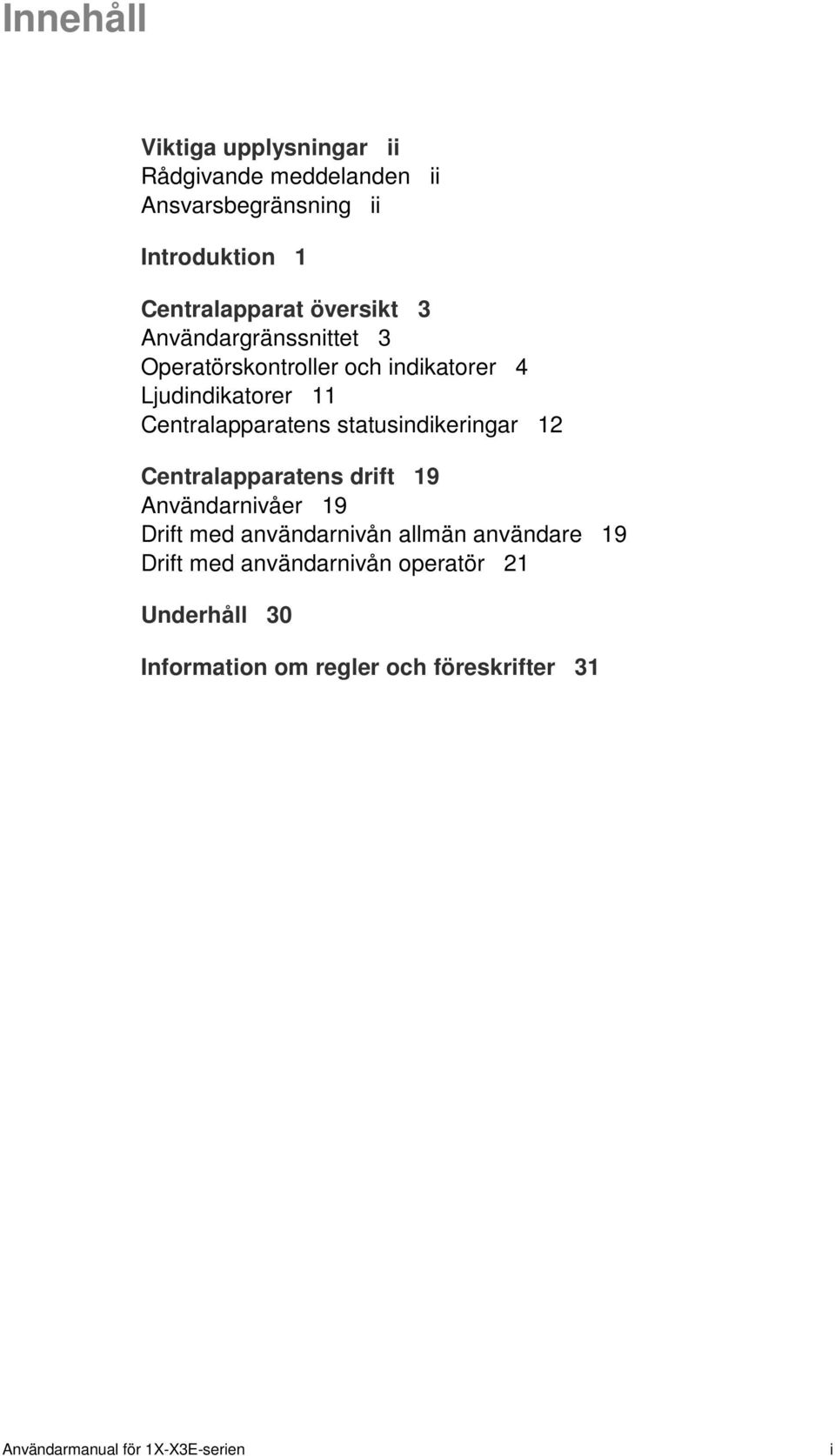 statusindikeringar 12 Centralapparatens drift 19 Användarnivåer 19 Drift med användarnivån allmän användare 19