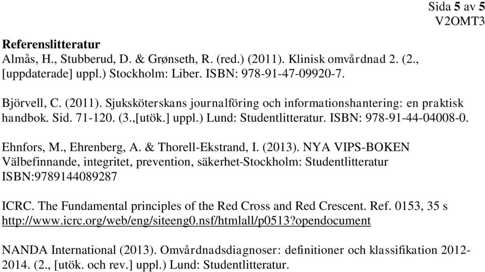 NYA VIPS-BOKEN Välbefinnande, integritet, prevention, säkerhet Stockholm: Studentlitteratur ISBN:9789144089287 ICRC. The Fundamental principles of the Red Cross and Red Crescent. Ref.