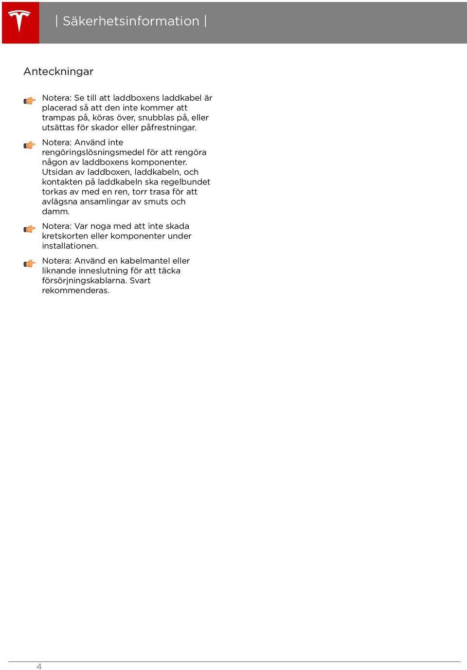Utsidan av laddboxen, laddkabeln, och kontakten på laddkabeln ska regelbundet torkas av med en ren, torr trasa för att avlägsna ansamlingar av smuts och damm.