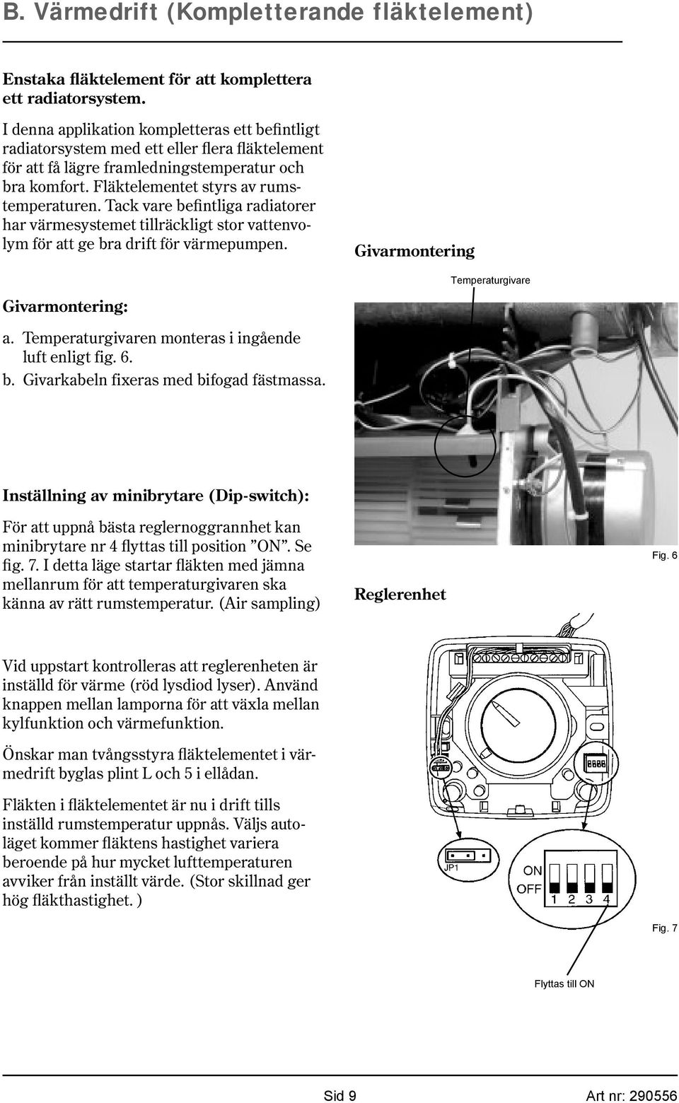 Tack vare befintliga radiatorer har värmesystemet tillräckligt stor vattenvolym för att ge bra drift för värmepumpen. Givarmontering Temperaturgivare Givarmontering: a.