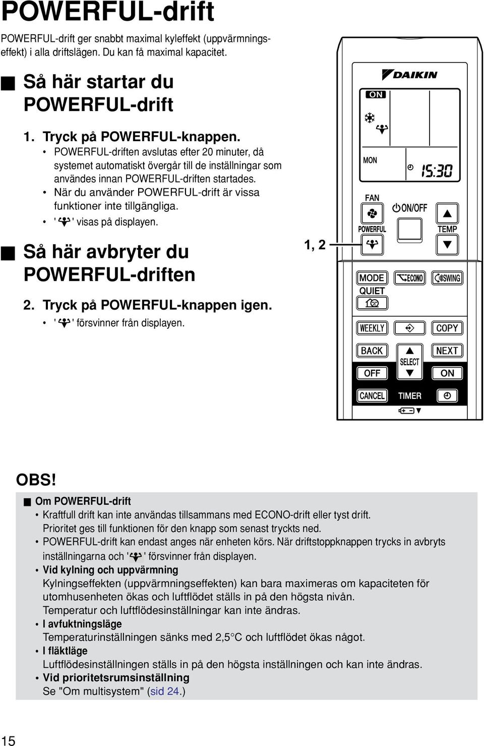 När du använder POWERFUL-drift är vissa funktioner inte tillgängliga. ' ' visas på displayen. Så här avbryter du POWERFUL-driften 1, 2 2. Tryck på POWERFUL-knappen igen. ' ' försvinner från displayen.