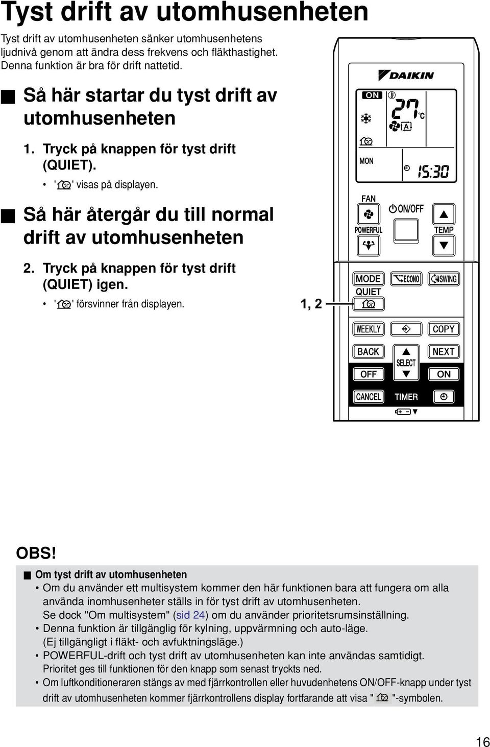 Tryck på knappen för tyst drift (QUIET) igen. ' ' försvinner från displayen. 1, 2 OBS!