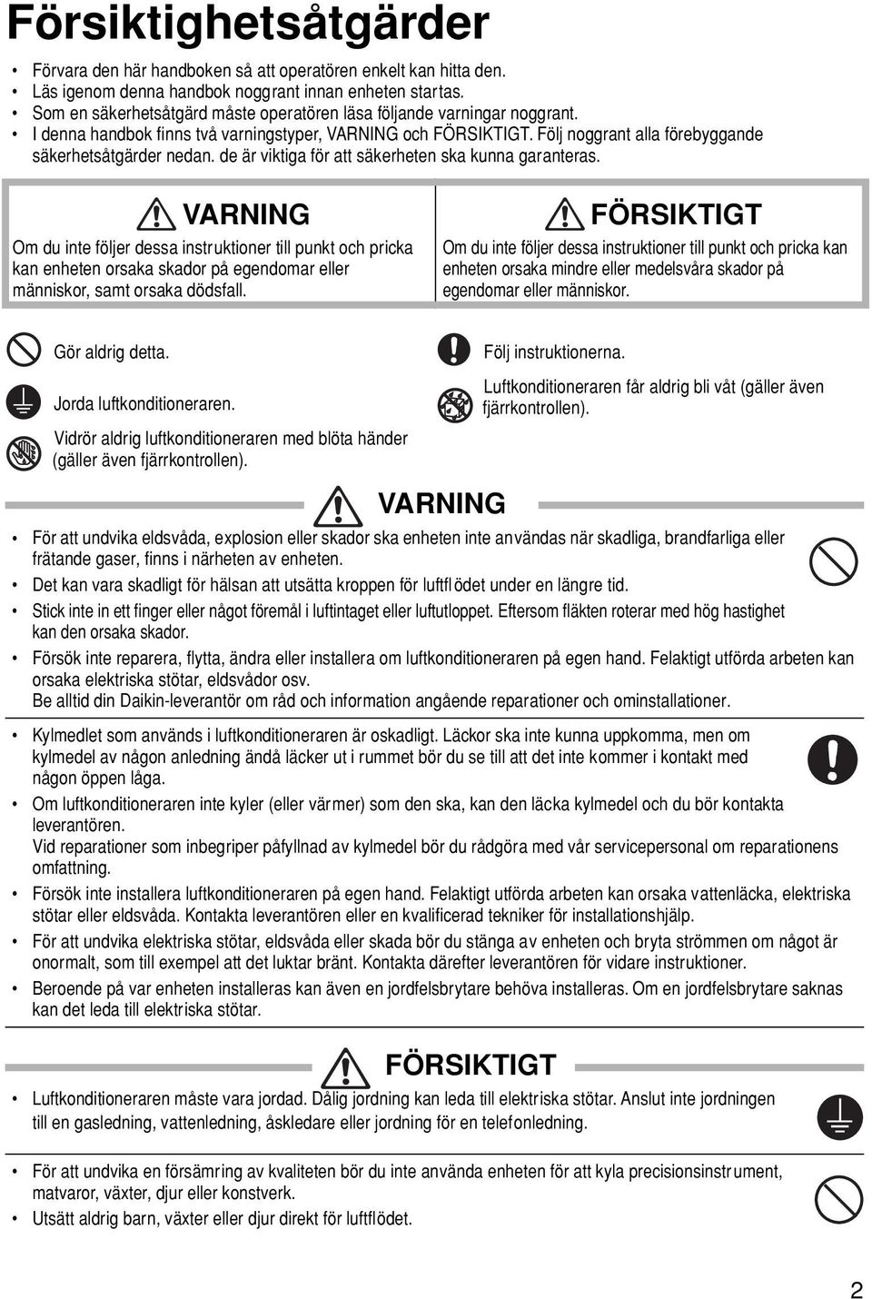 de är viktiga för att säkerheten ska kunna garanteras. VARNING Om du inte följer dessa instruktioner till punkt och pricka kan enheten orsaka skador på egendomar eller människor, samt orsaka dödsfall.