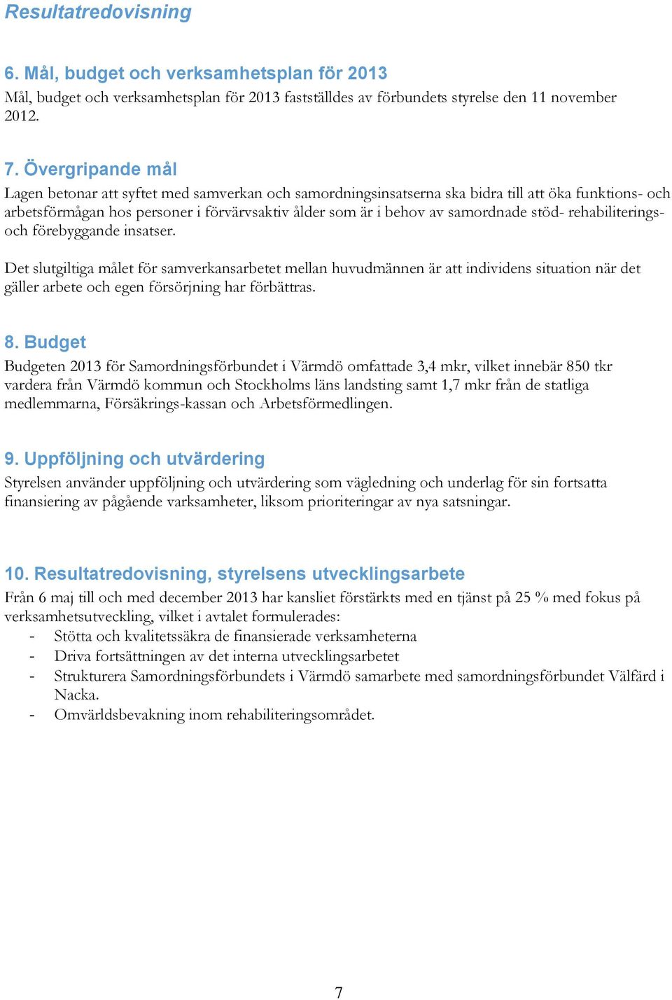 stöd- rehabiliteringsoch förebyggande insatser. Det slutgiltiga målet för samverkansarbetet mellan huvudmännen är att individens situation när det gäller arbete och egen försörjning har förbättras. 8.