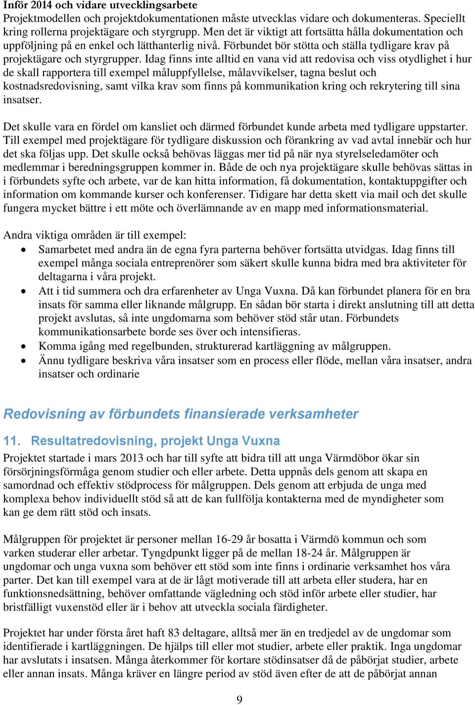 Idag finns inte alltid en vana vid att redovisa och viss otydlighet i hur de skall rapportera till exempel måluppfyllelse, målavvikelser, tagna beslut och kostnadsredovisning, samt vilka krav som