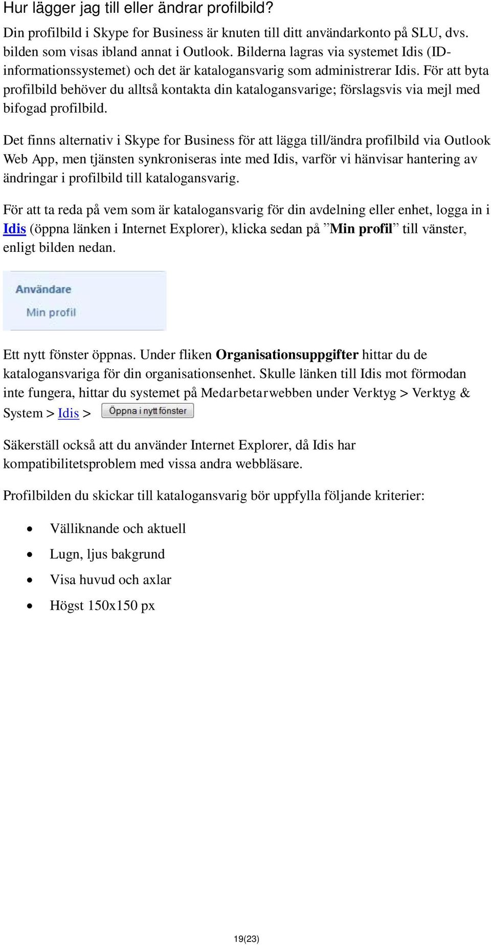 För att byta profilbild behöver du alltså kontakta din katalogansvarige; förslagsvis via mejl med bifogad profilbild.
