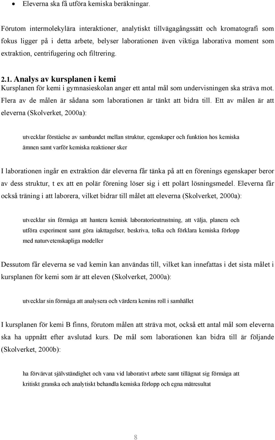 centrifugering och filtrering. 2.1. Analys av kursplanen i kemi Kursplanen för kemi i gymnasieskolan anger ett antal mål som undervisningen ska sträva mot.