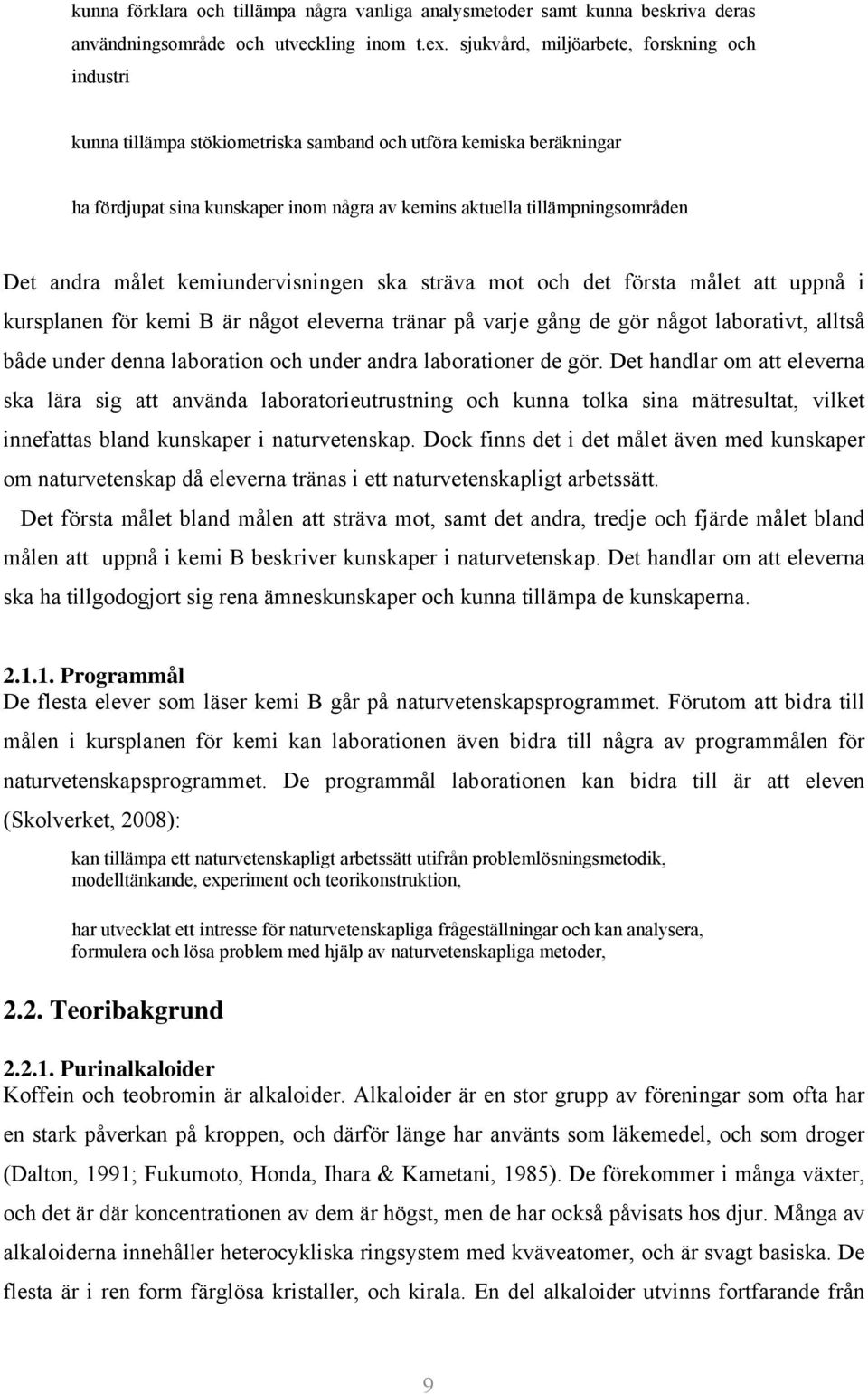 andra målet kemiundervisningen ska sträva mot och det första målet att uppnå i kursplanen för kemi B är något eleverna tränar på varje gång de gör något laborativt, alltså både under denna laboration