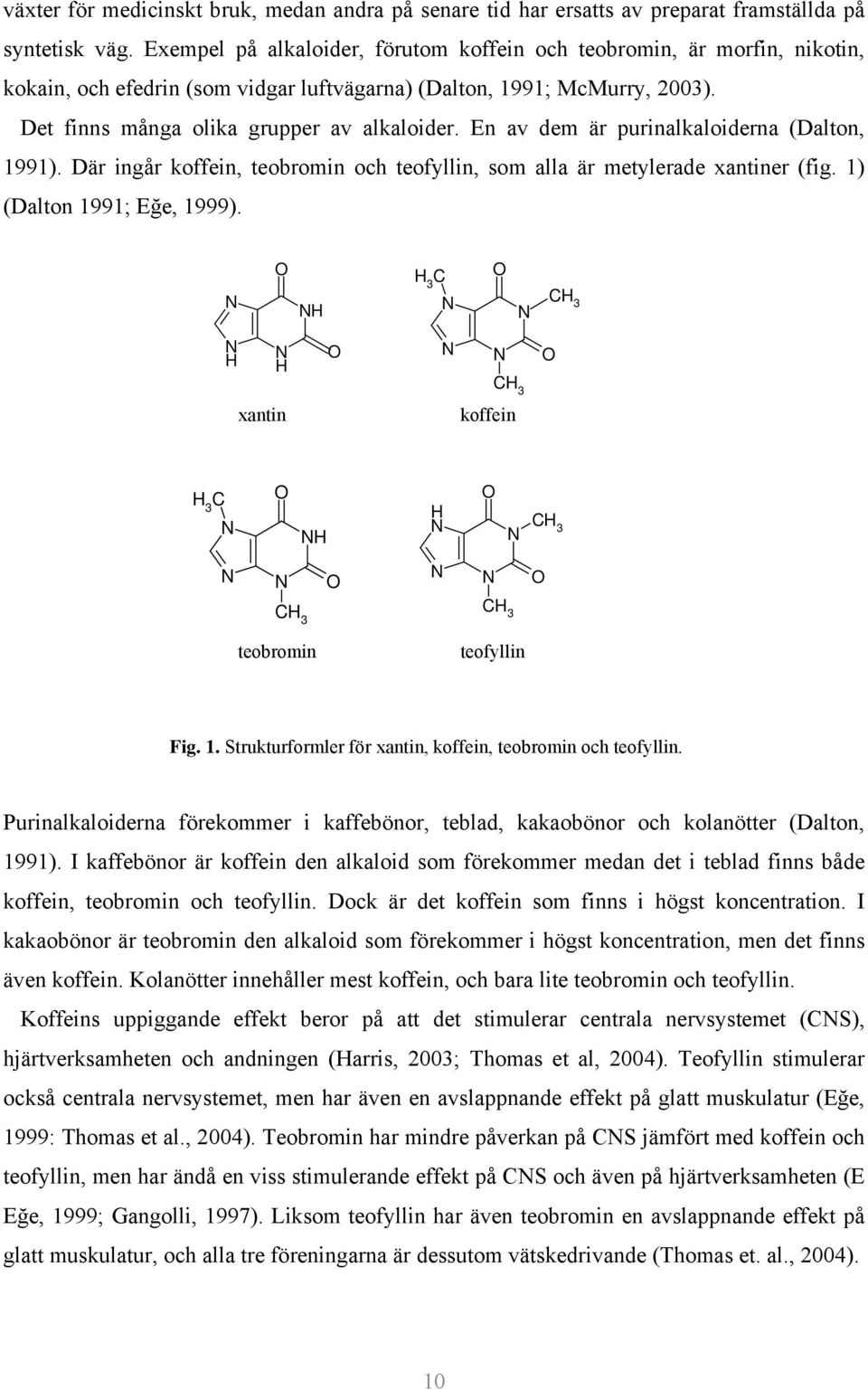En av dem är purinalkaloiderna (Dalton, 1991). Där ingår koffein, teobromin och teofyllin, som alla är metylerade xantiner (fig. 1) (Dalton 1991; Eğe, 1999).