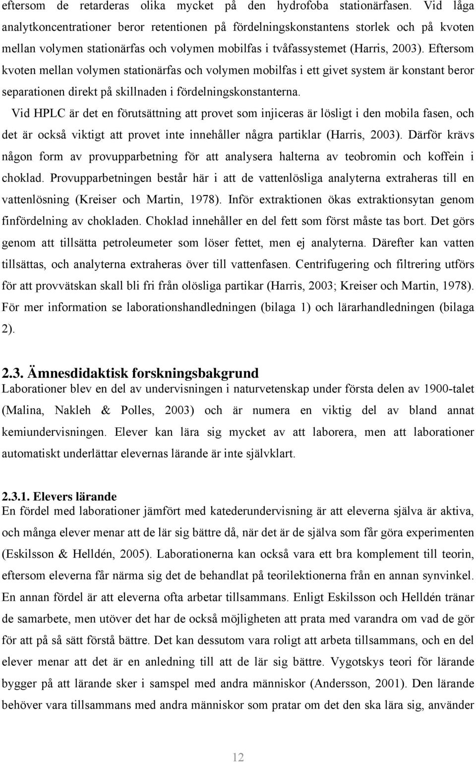 Eftersom kvoten mellan volymen stationärfas och volymen mobilfas i ett givet system är konstant beror separationen direkt på skillnaden i fördelningskonstanterna.