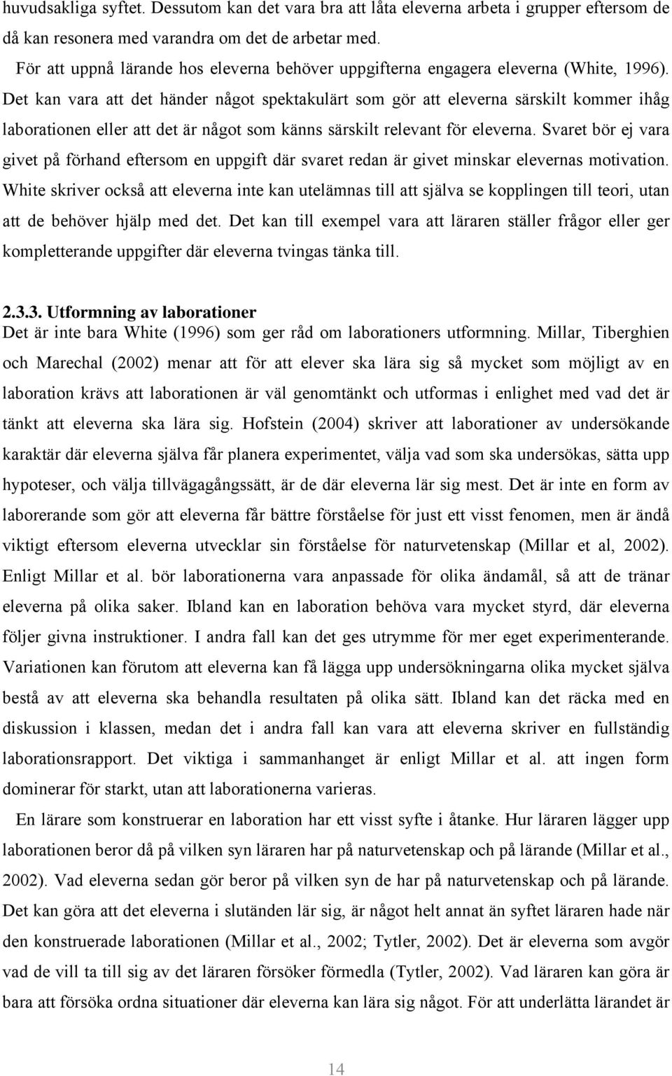 Det kan vara att det händer något spektakulärt som gör att eleverna särskilt kommer ihåg laborationen eller att det är något som känns särskilt relevant för eleverna.