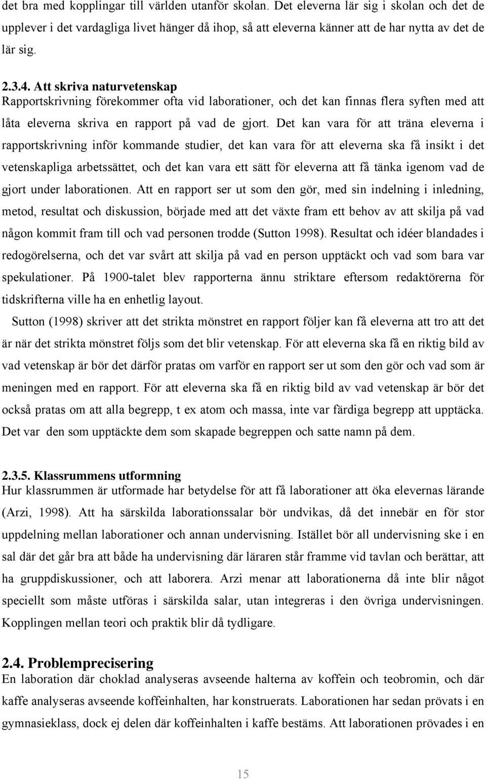 Det kan vara för att träna eleverna i rapportskrivning inför kommande studier, det kan vara för att eleverna ska få insikt i det vetenskapliga arbetssättet, och det kan vara ett sätt för eleverna att