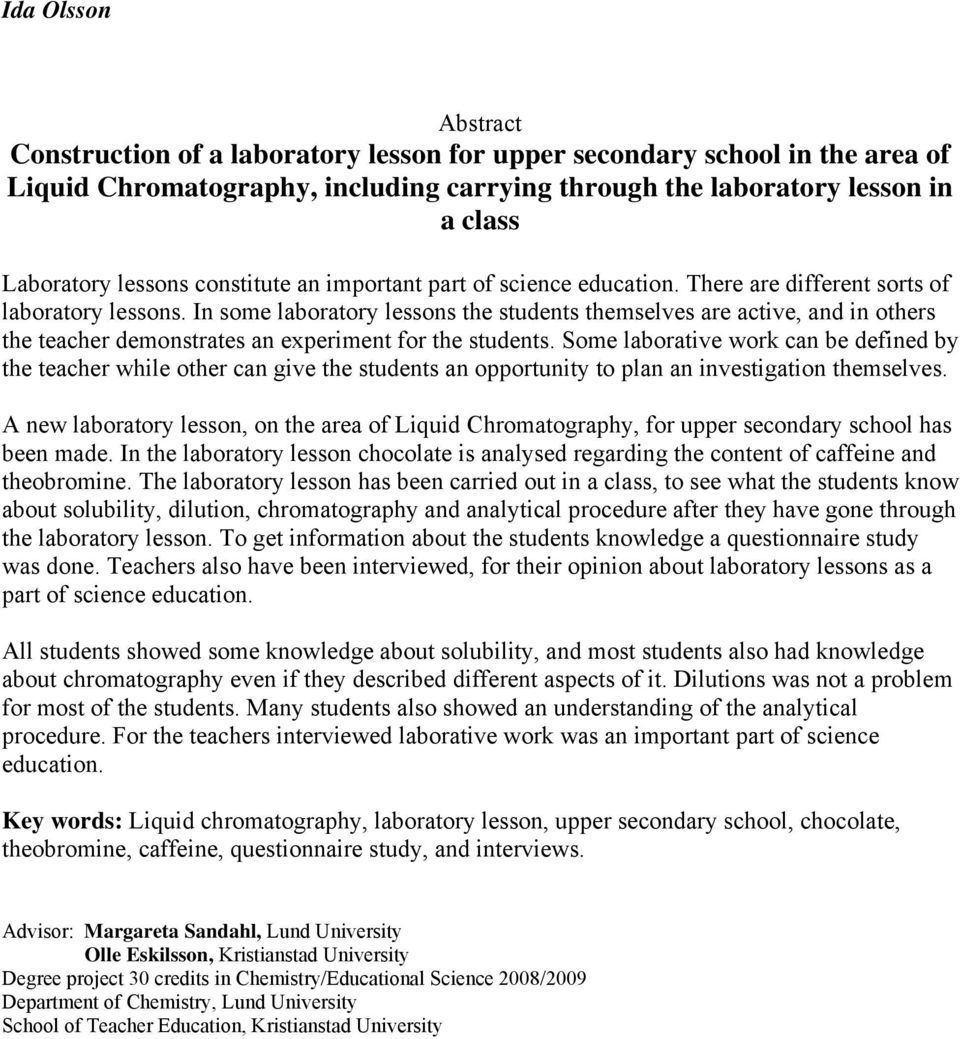 In some laboratory lessons the students themselves are active, and in others the teacher demonstrates an experiment for the students.