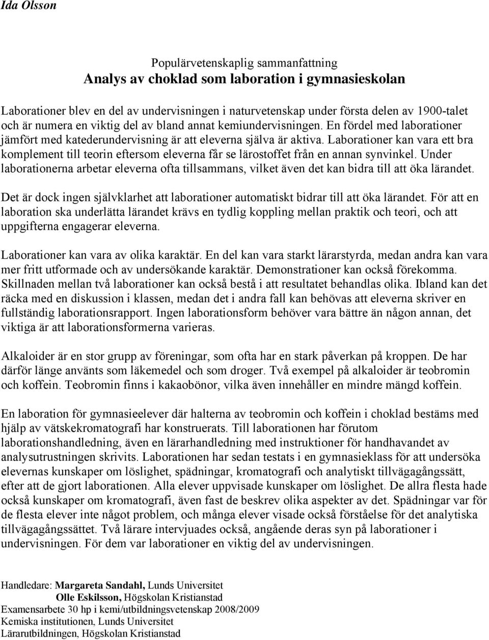 Laborationer kan vara ett bra komplement till teorin eftersom eleverna får se lärostoffet från en annan synvinkel.