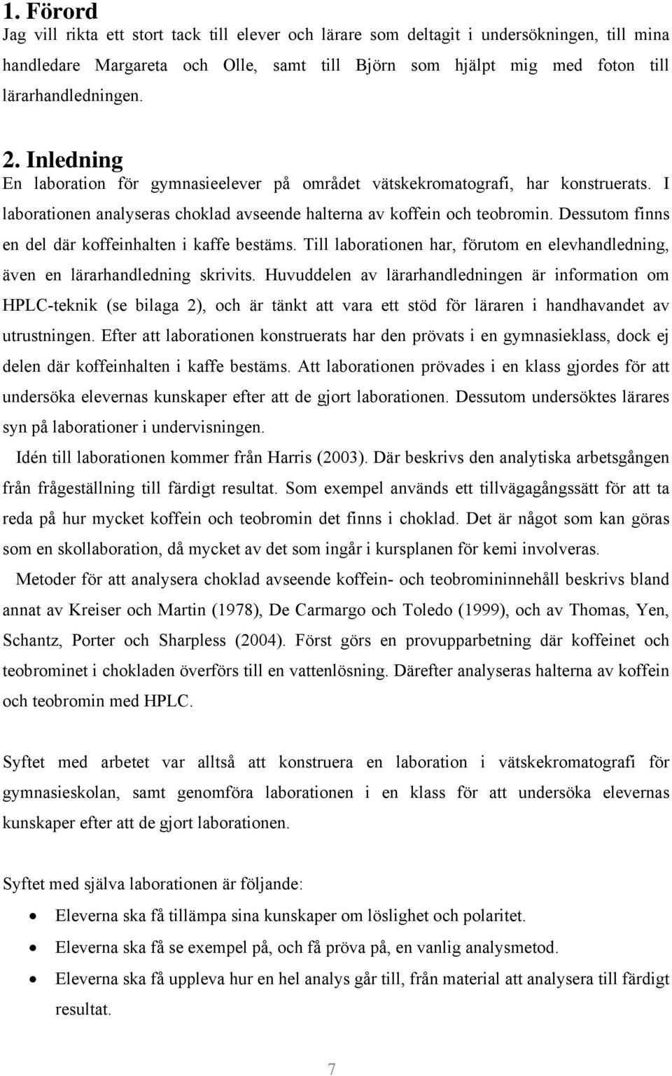 Dessutom finns en del där koffeinhalten i kaffe bestäms. Till laborationen har, förutom en elevhandledning, även en lärarhandledning skrivits.