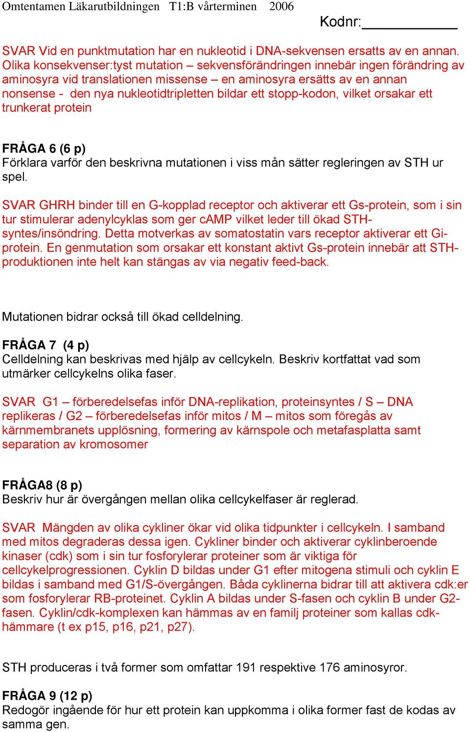 ett stopp-kodon, vilket orsakar ett trunkerat protein FRÅGA 6 (6 p) Förklara varför den beskrivna mutationen i viss mån sätter regleringen av STH ur spel.