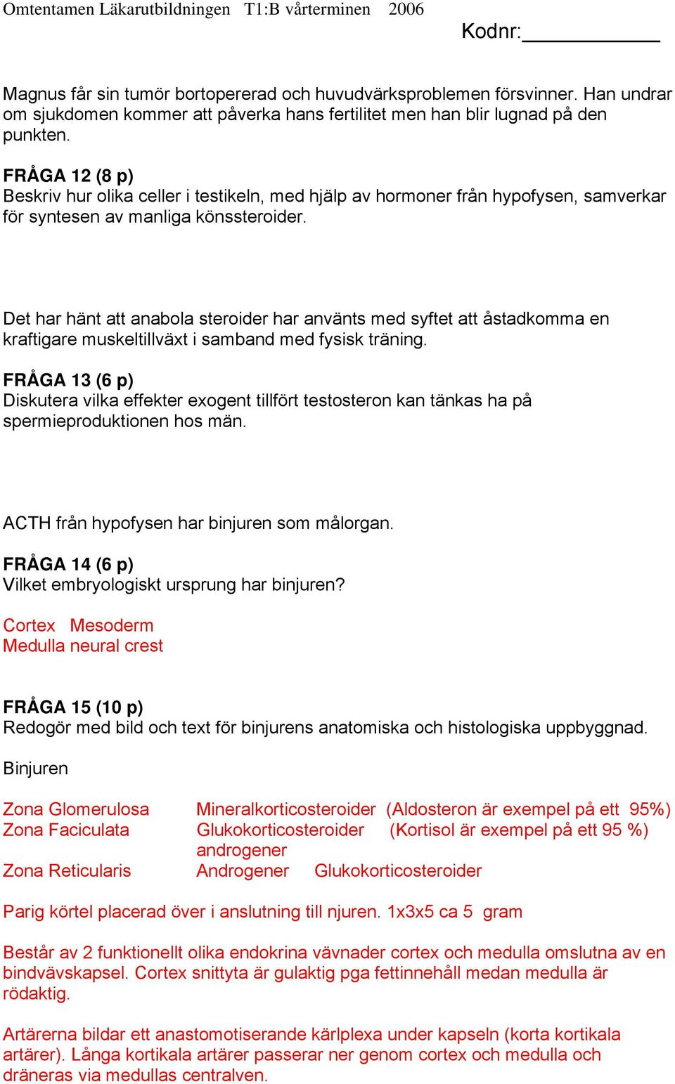 Det har hänt att anabola steroider har använts med syftet att åstadkomma en kraftigare muskeltillväxt i samband med fysisk träning.