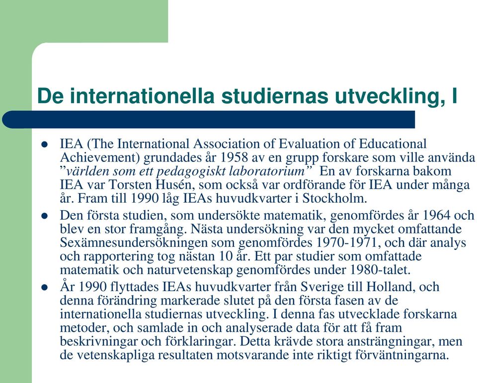 Den första studien, som undersökte matematik, genomfördes år 1964 och blev en stor framgång.