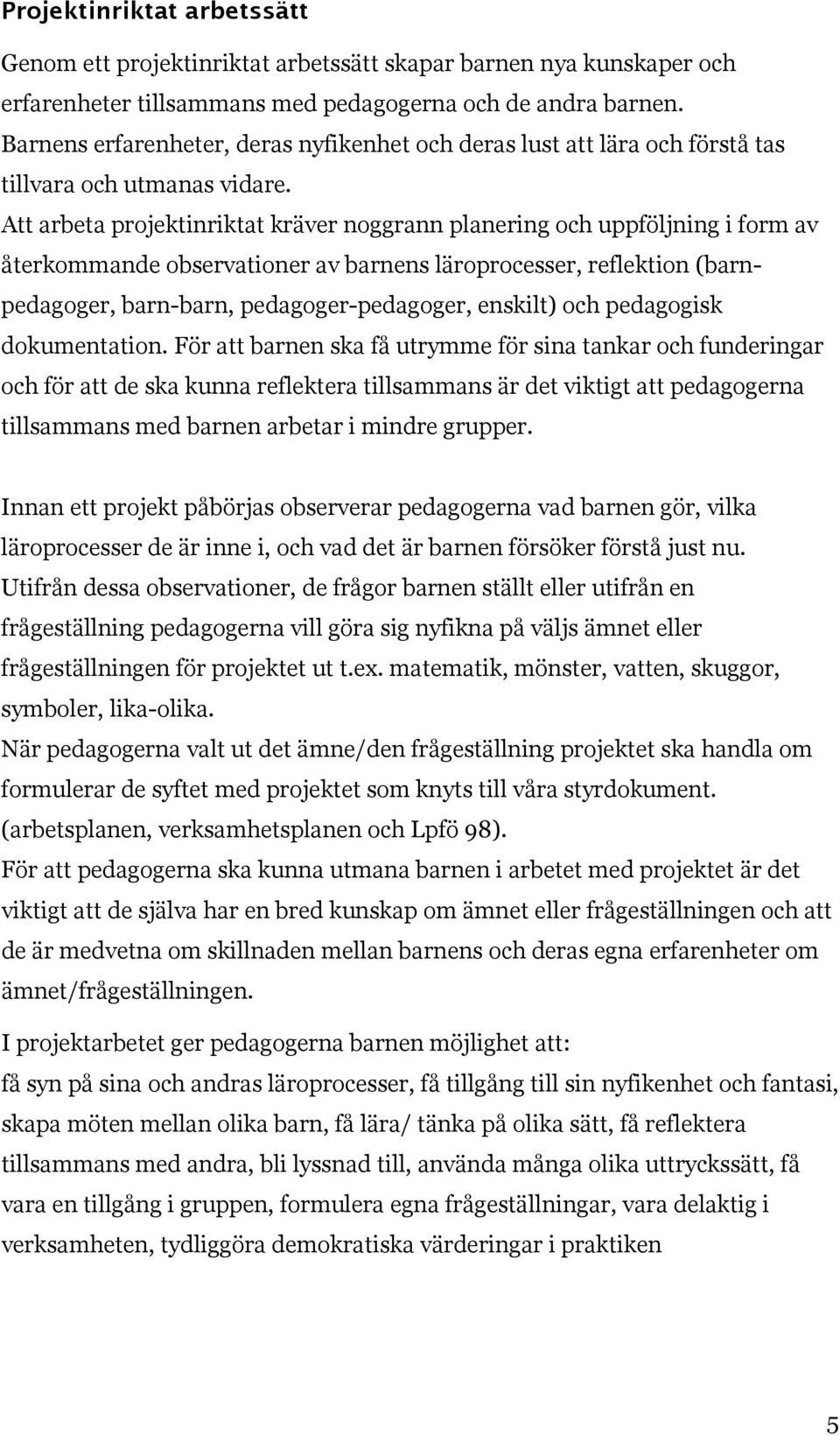 Att arbeta projektinriktat kräver noggrann planering och uppföljning i form av återkommande observationer av barnens läroprocesser, reflektion (barnpedagoger, barn-barn, pedagoger-pedagoger, enskilt)