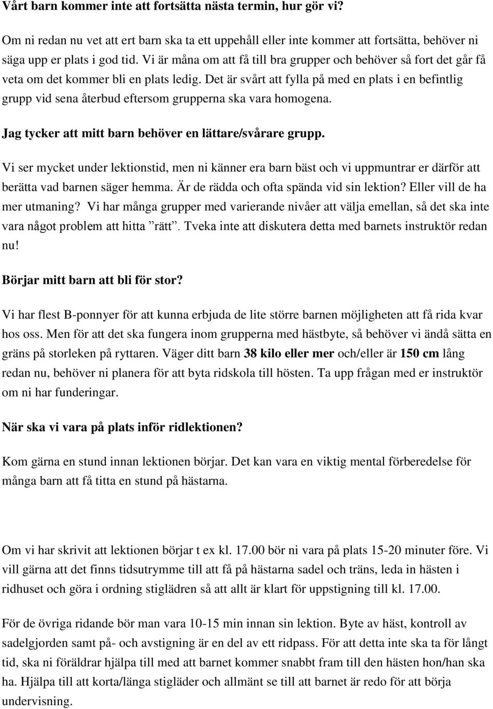 Det är svårt att fylla på med en plats i en befintlig grupp vid sena återbud eftersom grupperna ska vara homogena. Jag tycker att mitt barn behöver en lättare/svårare grupp.