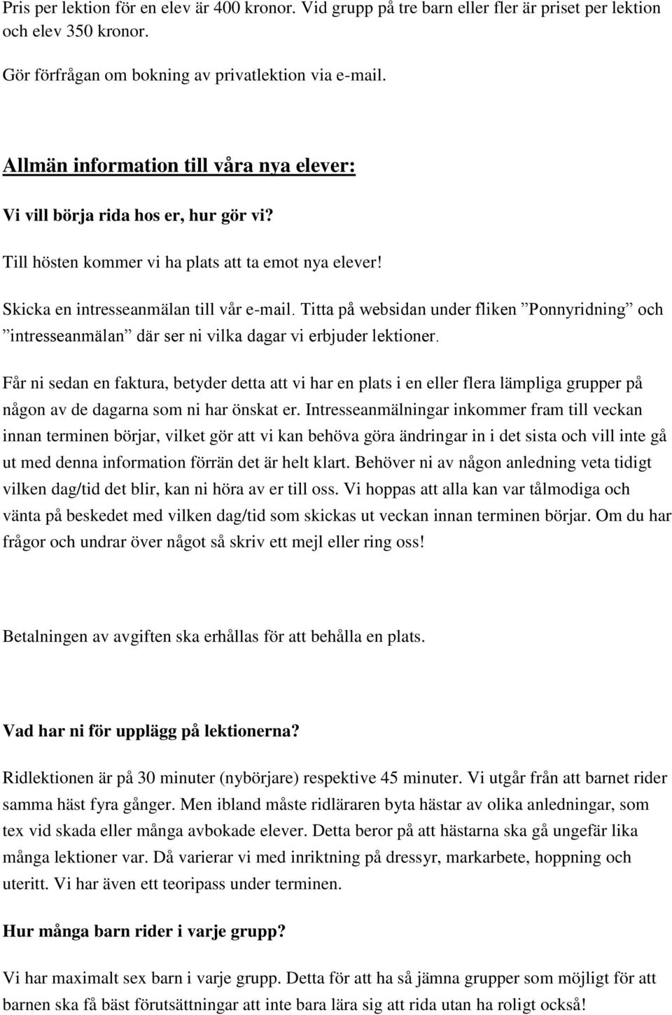 Titta på websidan under fliken Ponnyridning och intresseanmälan där ser ni vilka dagar vi erbjuder lektioner.