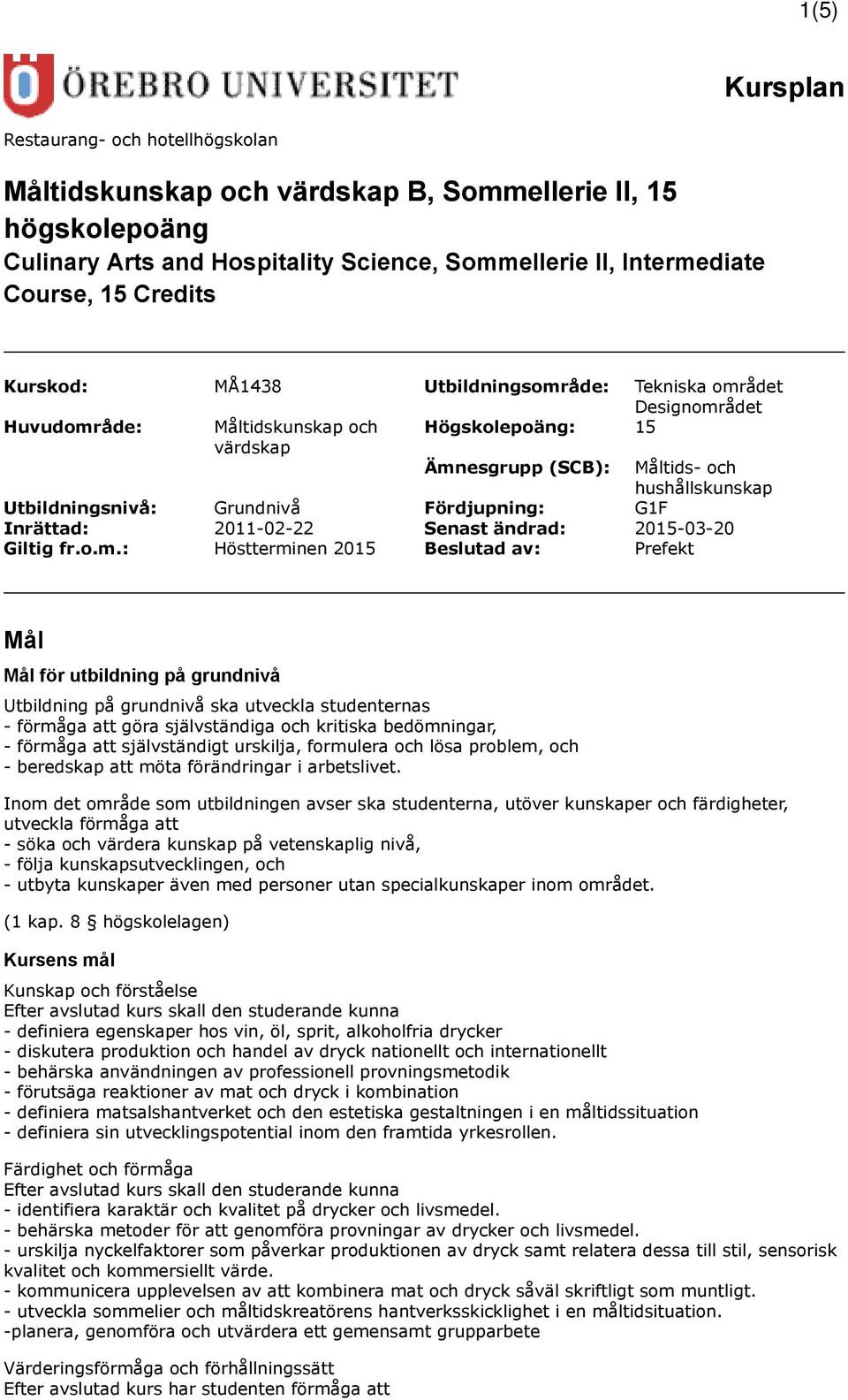 Fördjupning: G1F Inrättad: 2011-02-22 Senast ändrad: 2015-03-20 Giltig fr.o.m.