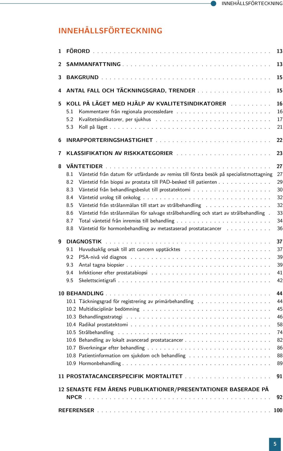 för utfärdande av remiss till första besök på specialistmottagning 27 82 Väntetid från biopsi av prostata till PAD-besked till patienten 29 83 Väntetid från behandlingsbeslut till prostatektomi 3 84