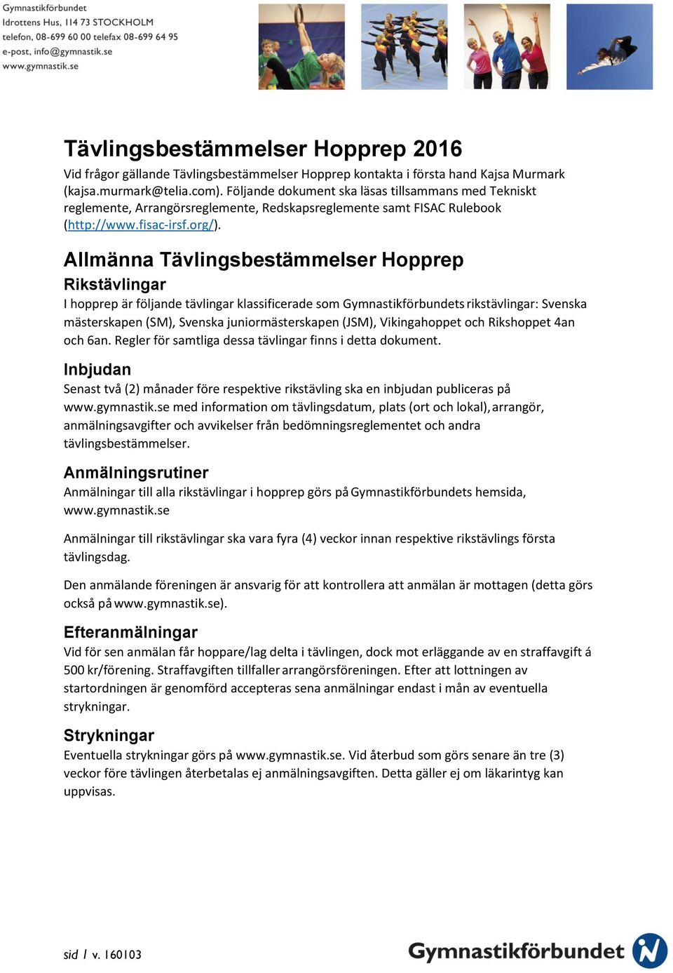 Allmänna Tävlingsbestämmelser Hopprep Rikstävlingar I hopprep är följande tävlingar klassificerade som Gymnastikförbundets rikstävlingar: Svenska mästerskapen (SM), Svenska juniormästerskapen (JSM),