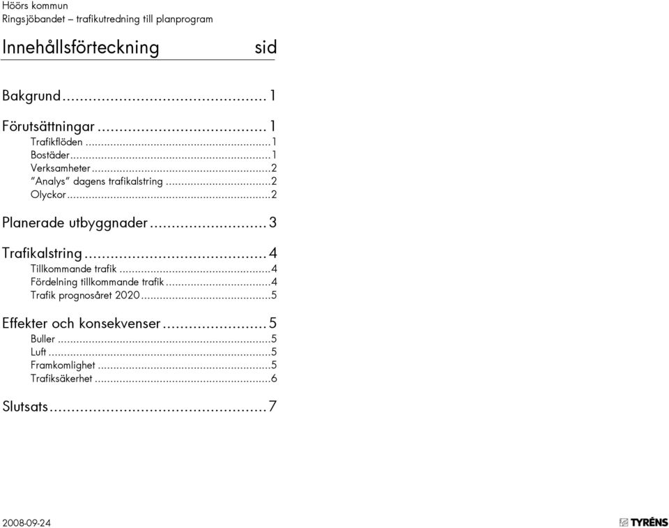 .. 3 Trafikalstring... 4 Tillkommande trafik... 4 Fördelning tillkommande trafik.