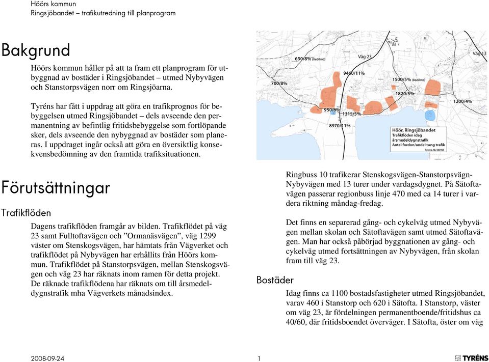 nybyggnad av bostäder som planeras. I uppdraget ingår också att göra en översiktlig konsekvensbedömning av den framtida trafiksituationen.