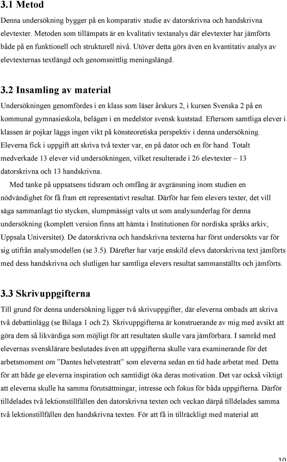 Utöver detta görs även en kvantitativ analys av elevtexternas textlängd och genomsnittlig meningslängd. 3.