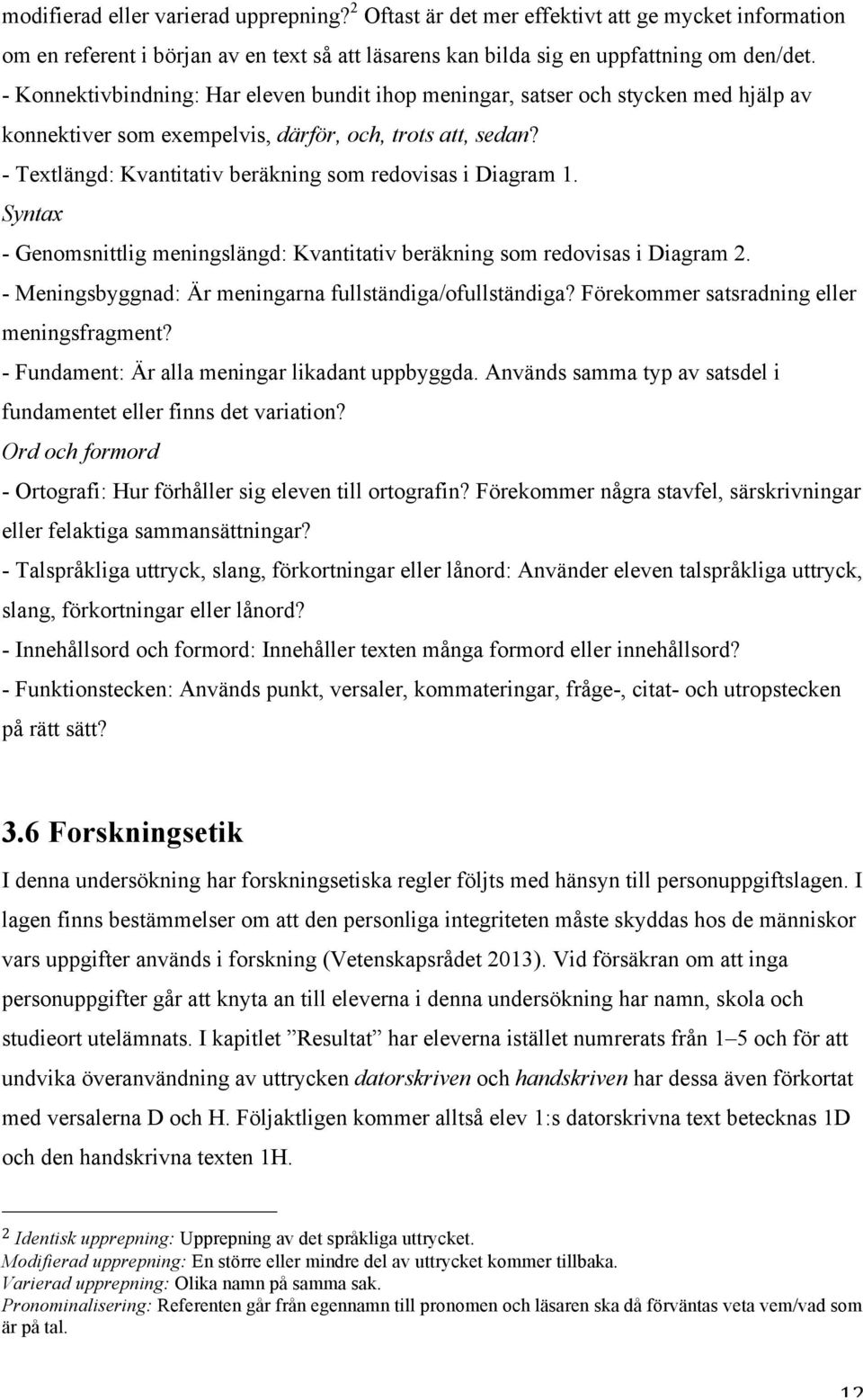 - Textlängd: Kvantitativ beräkning som redovisas i Diagram 1. Syntax - Genomsnittlig meningslängd: Kvantitativ beräkning som redovisas i Diagram 2.
