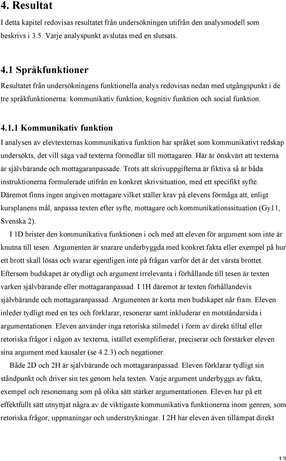 Här är önskvärt att texterna är självbärande och mottagaranpassade.
