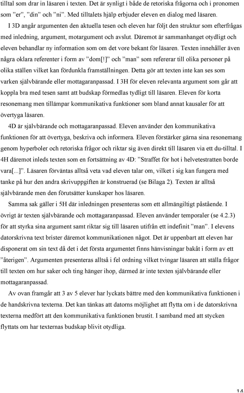 Däremot är sammanhanget otydligt och eleven behandlar ny information som om det vore bekant för läsaren. Texten innehåller även några oklara referenter i form av dom[!