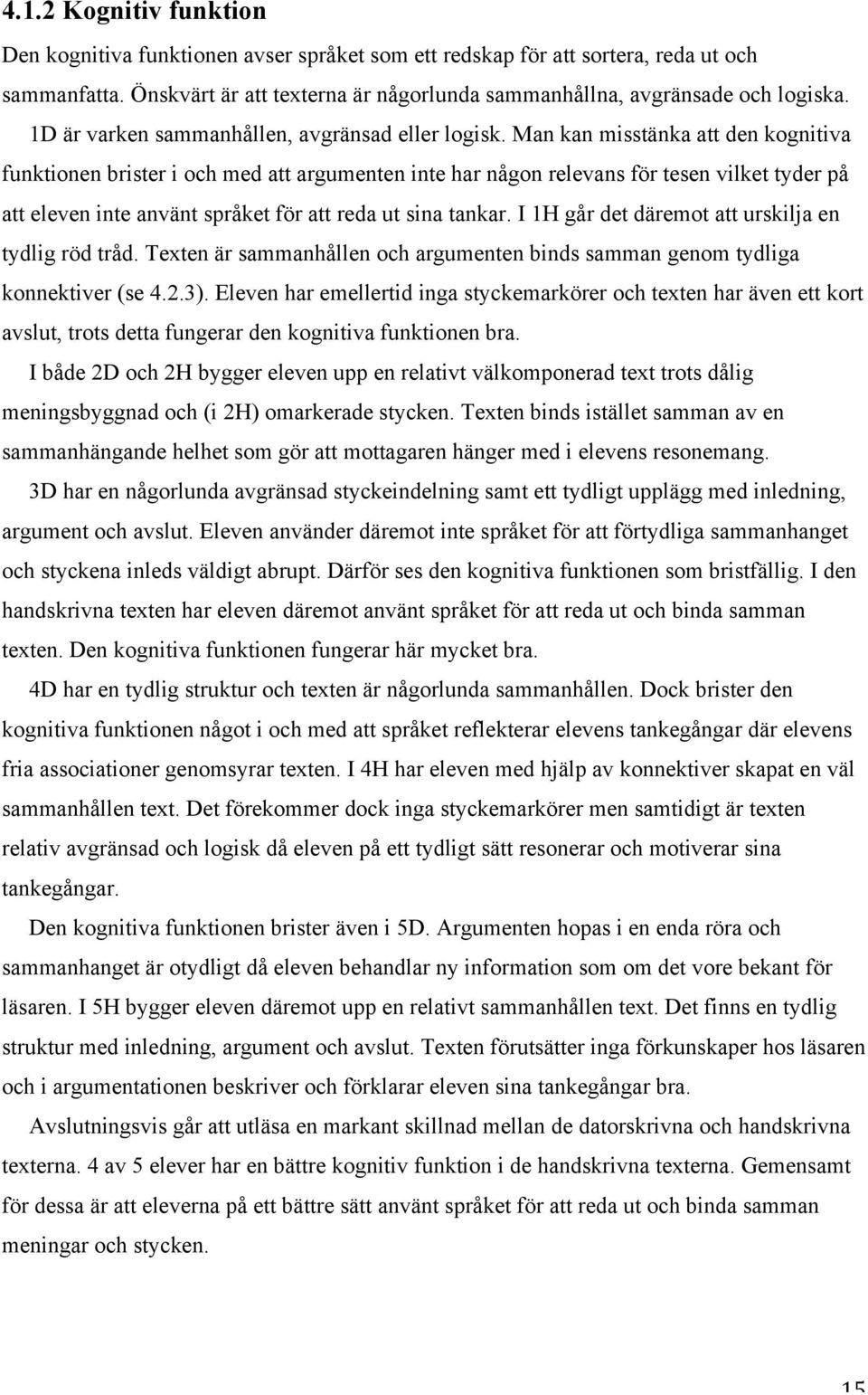 Man kan misstänka att den kognitiva funktionen brister i och med att argumenten inte har någon relevans för tesen vilket tyder på att eleven inte använt språket för att reda ut sina tankar.