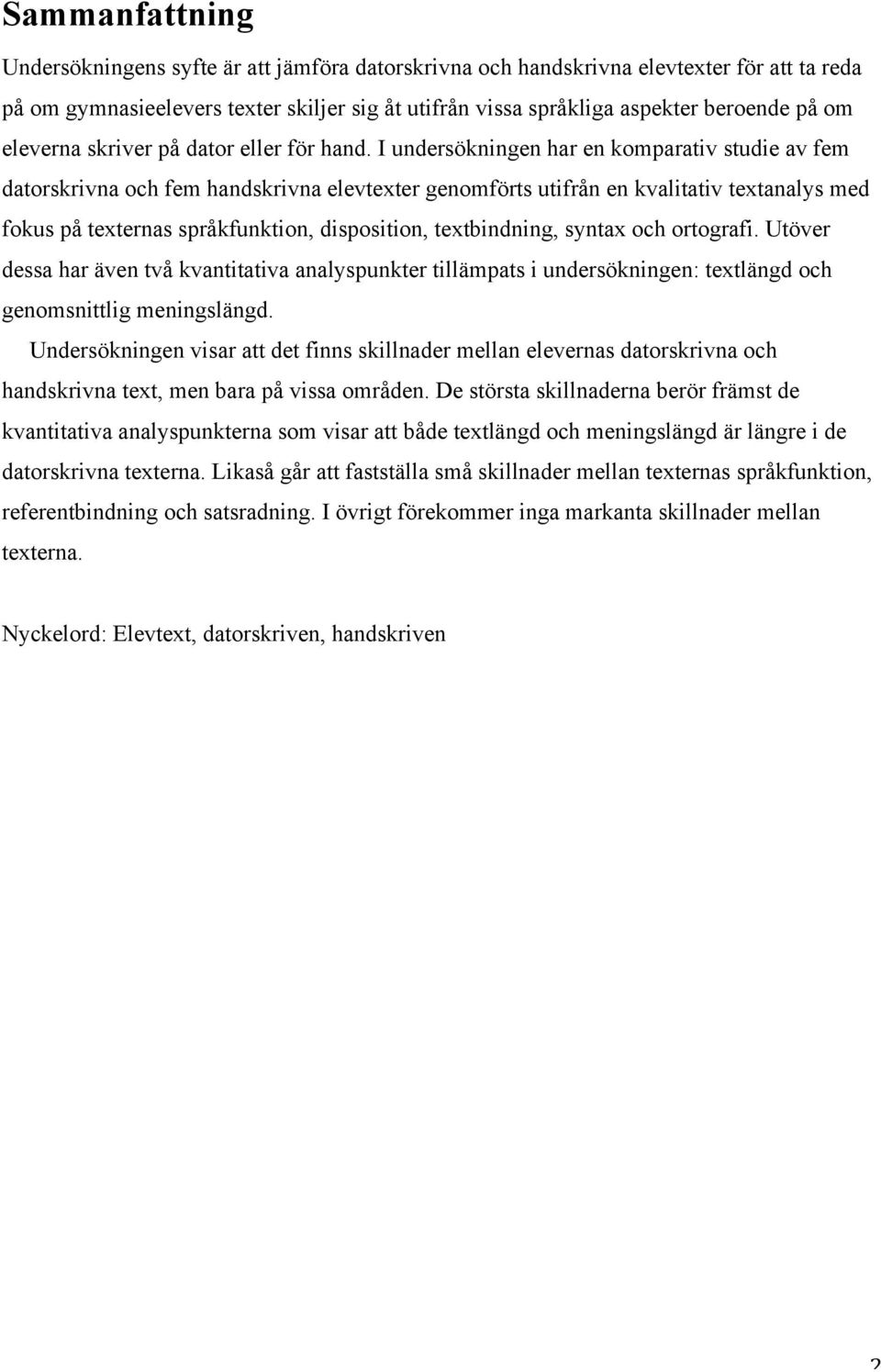 I undersökningen har en komparativ studie av fem datorskrivna och fem handskrivna elevtexter genomförts utifrån en kvalitativ textanalys med fokus på texternas språkfunktion, disposition,