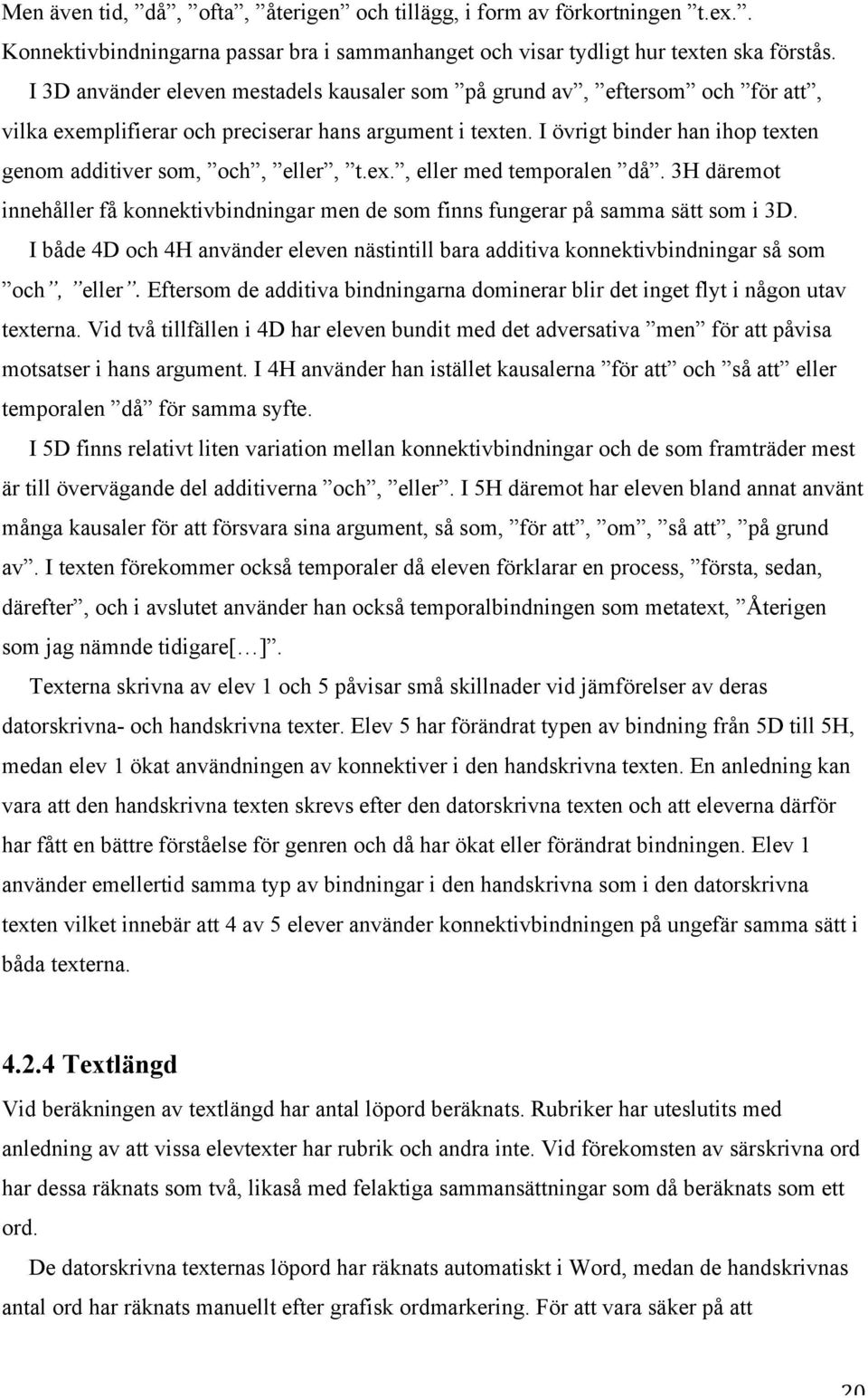 I övrigt binder han ihop texten genom additiver som, och, eller, t.ex., eller med temporalen då. 3H däremot innehåller få konnektivbindningar men de som finns fungerar på samma sätt som i 3D.