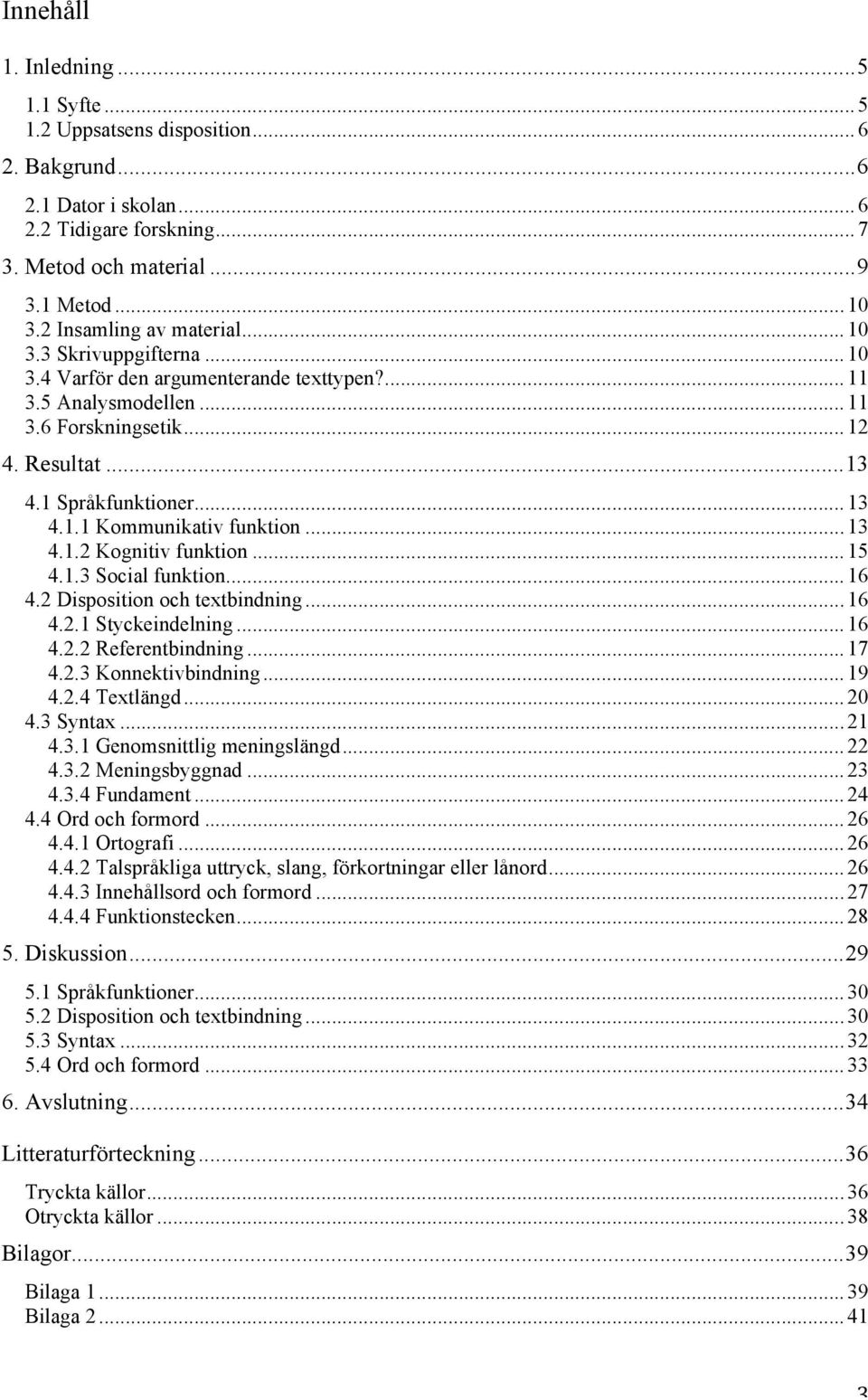 .. 13 4.1.2 Kognitiv funktion... 15 4.1.3 Social funktion... 16 4.2 Disposition och textbindning... 16 4.2.1 Styckeindelning... 16 4.2.2 Referentbindning... 17 4.2.3 Konnektivbindning... 19 4.2.4 Textlängd.